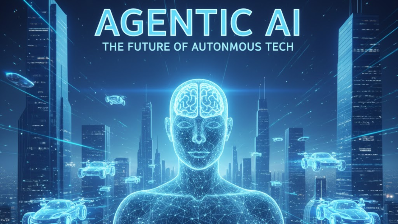 Agentic AI: The Future of Autonomous Tech Agentic AI: The Future of Autonomous Tech