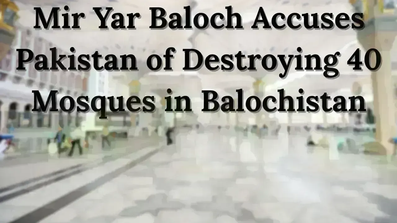 Mir Yar Baloch Denounces Pakistan for Mosque Demolitions in Balochistan